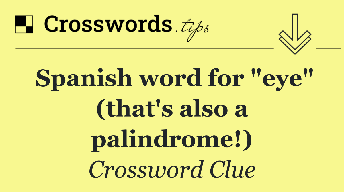 Spanish word for "eye" (that's also a palindrome!)