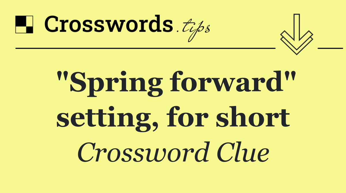 "Spring forward" setting, for short