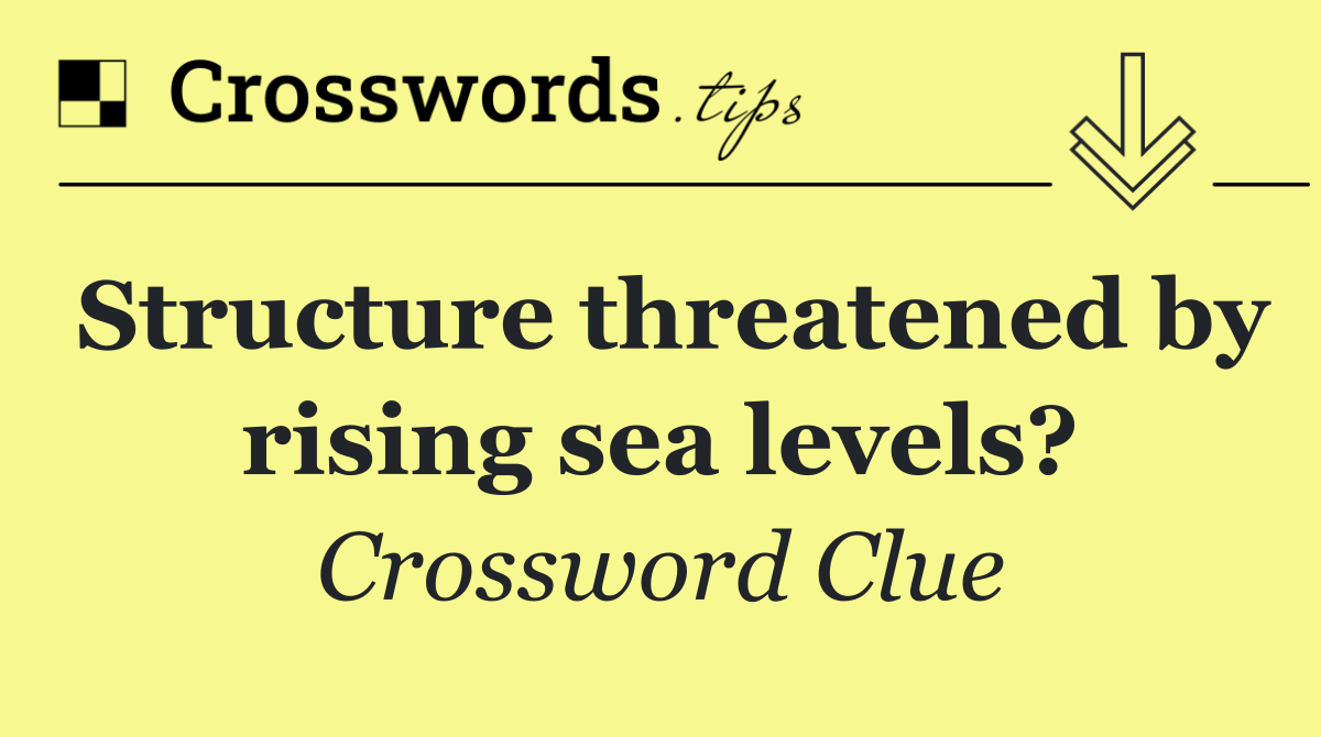 Structure threatened by rising sea levels?