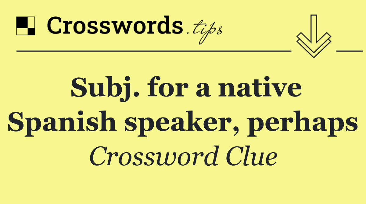 Subj. for a native Spanish speaker, perhaps