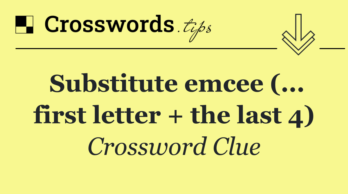 Substitute emcee (... first letter + the last 4)