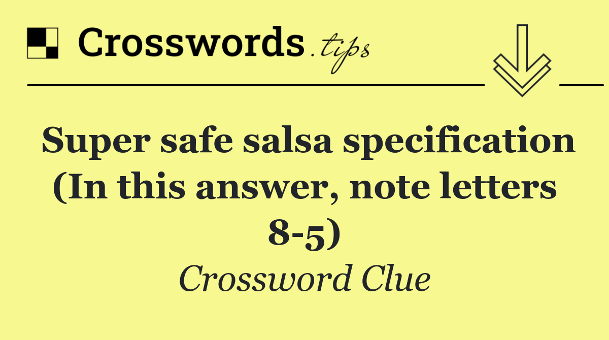 Super safe salsa specification (In this answer, note letters 8 5)