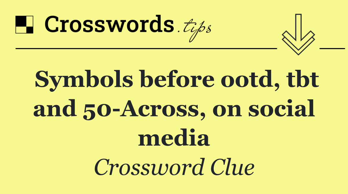 Symbols before ootd, tbt and 50 Across, on social media