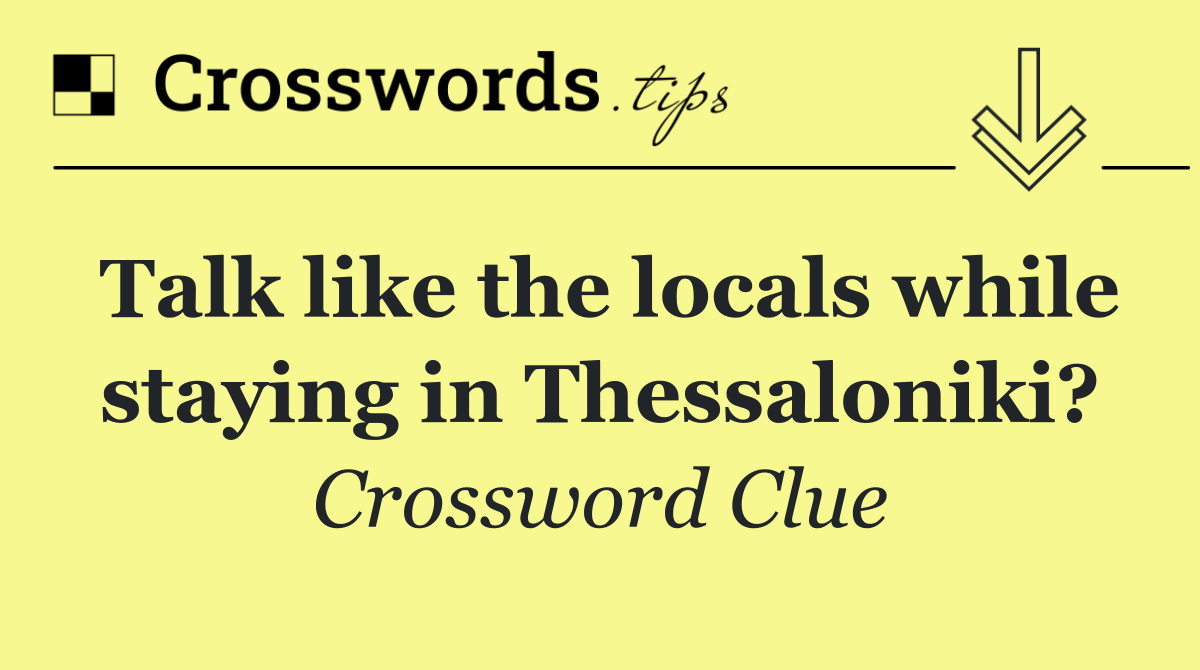 Talk like the locals while staying in Thessaloniki?