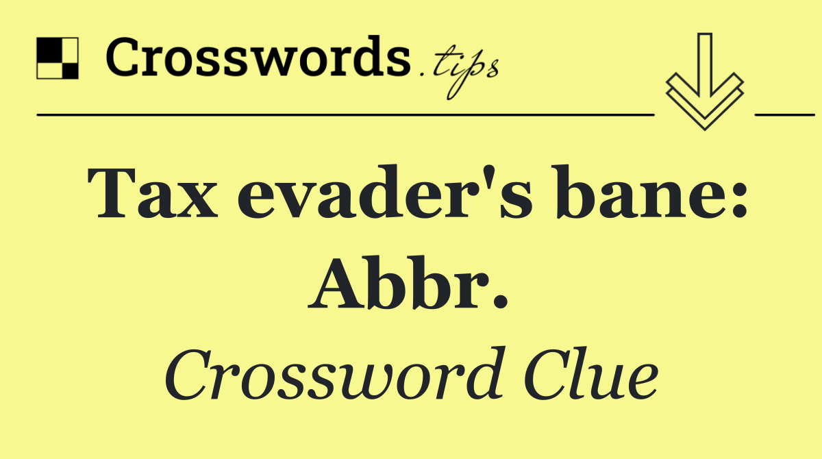 Tax evader's bane: Abbr.