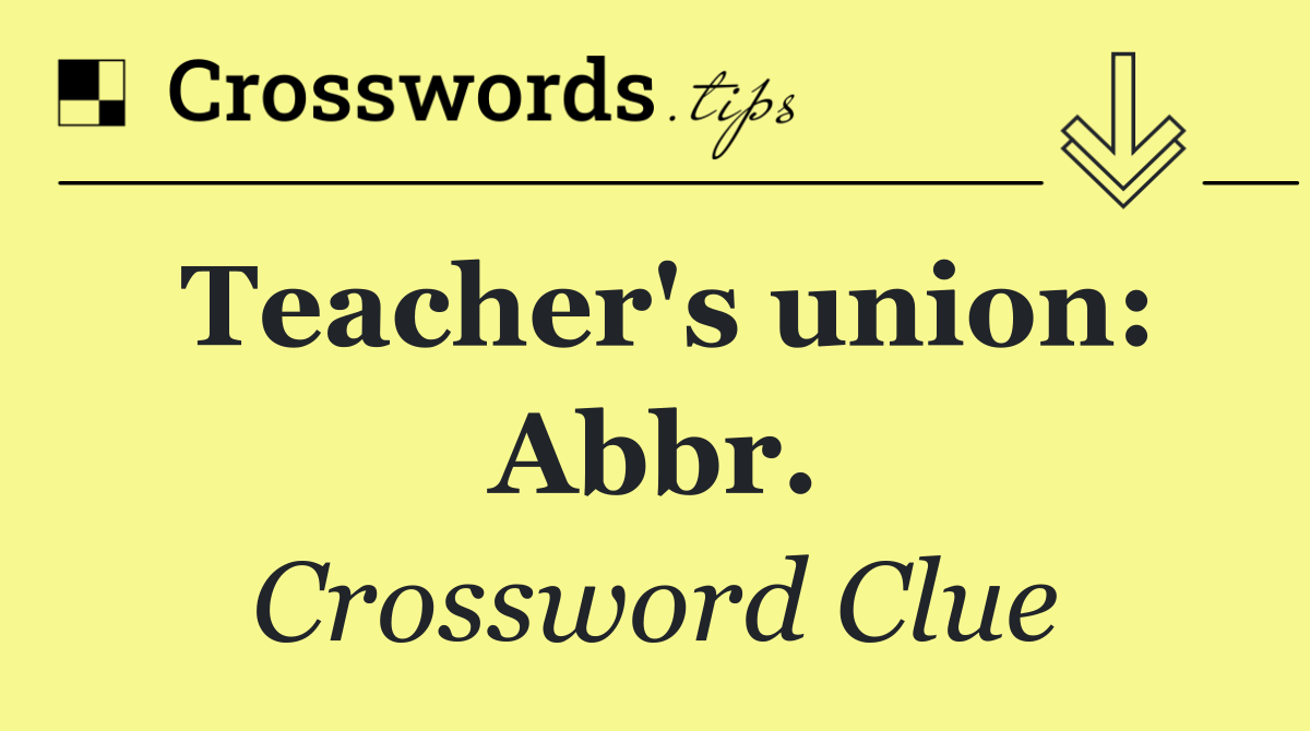 Teacher's union: Abbr.