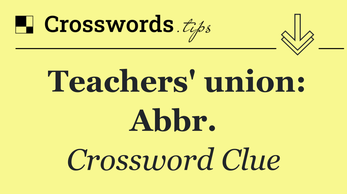 Teachers' union: Abbr.