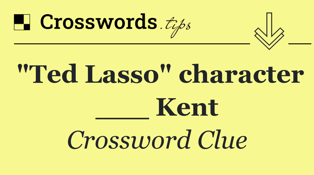 "Ted Lasso" character ___ Kent