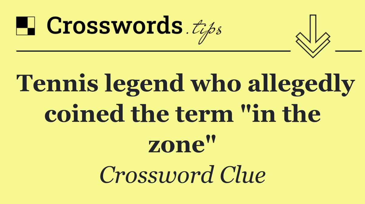 Tennis legend who allegedly coined the term "in the zone"