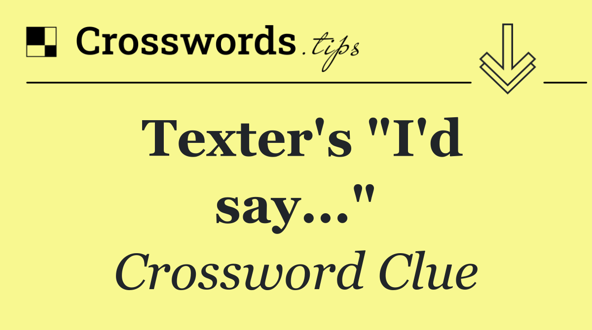 Texter's "I'd say..."