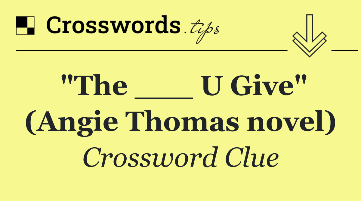 "The ___ U Give" (Angie Thomas novel)