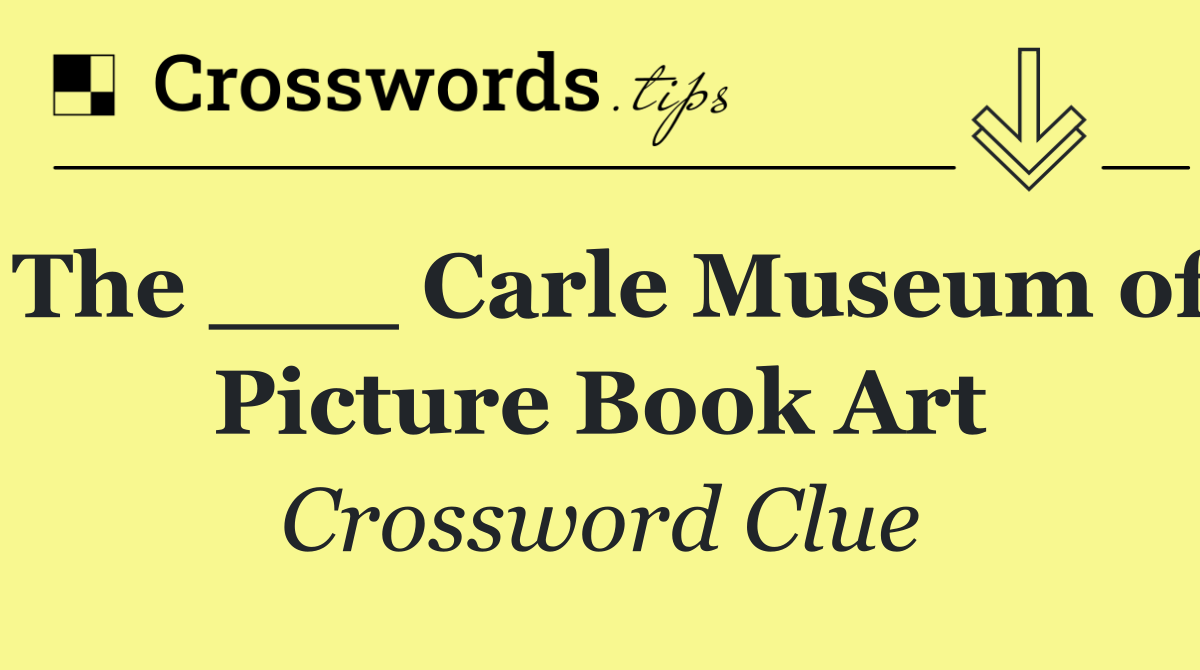 The ___ Carle Museum of Picture Book Art