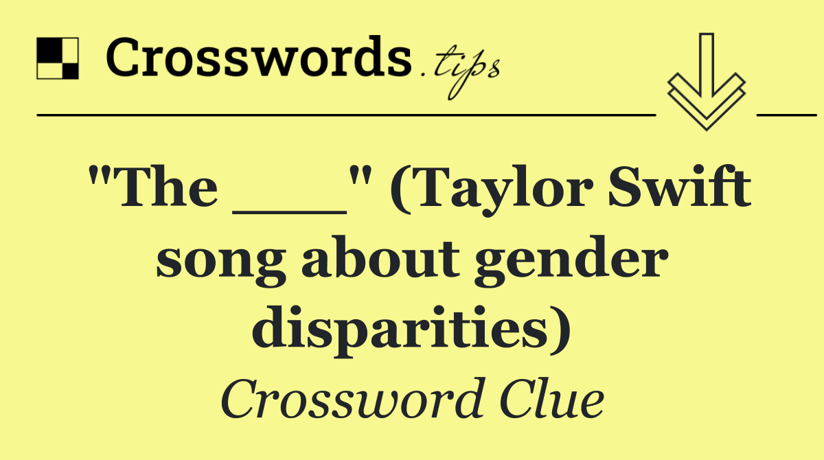 "The ___" (Taylor Swift song about gender disparities)