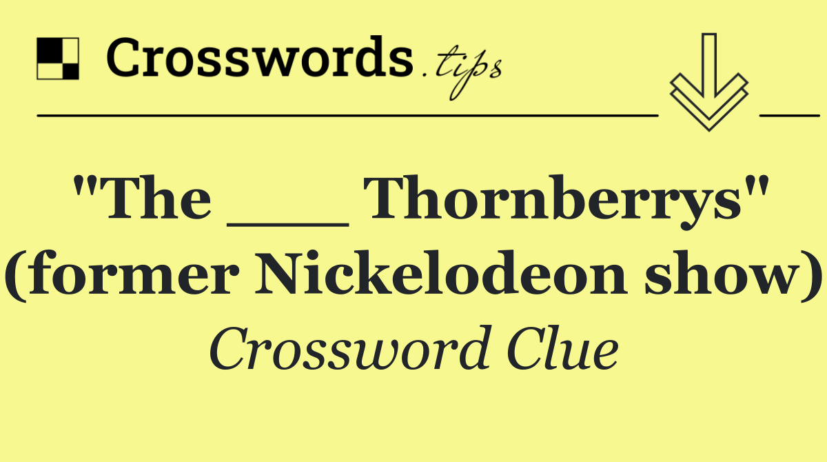 "The ___ Thornberrys" (former Nickelodeon show)