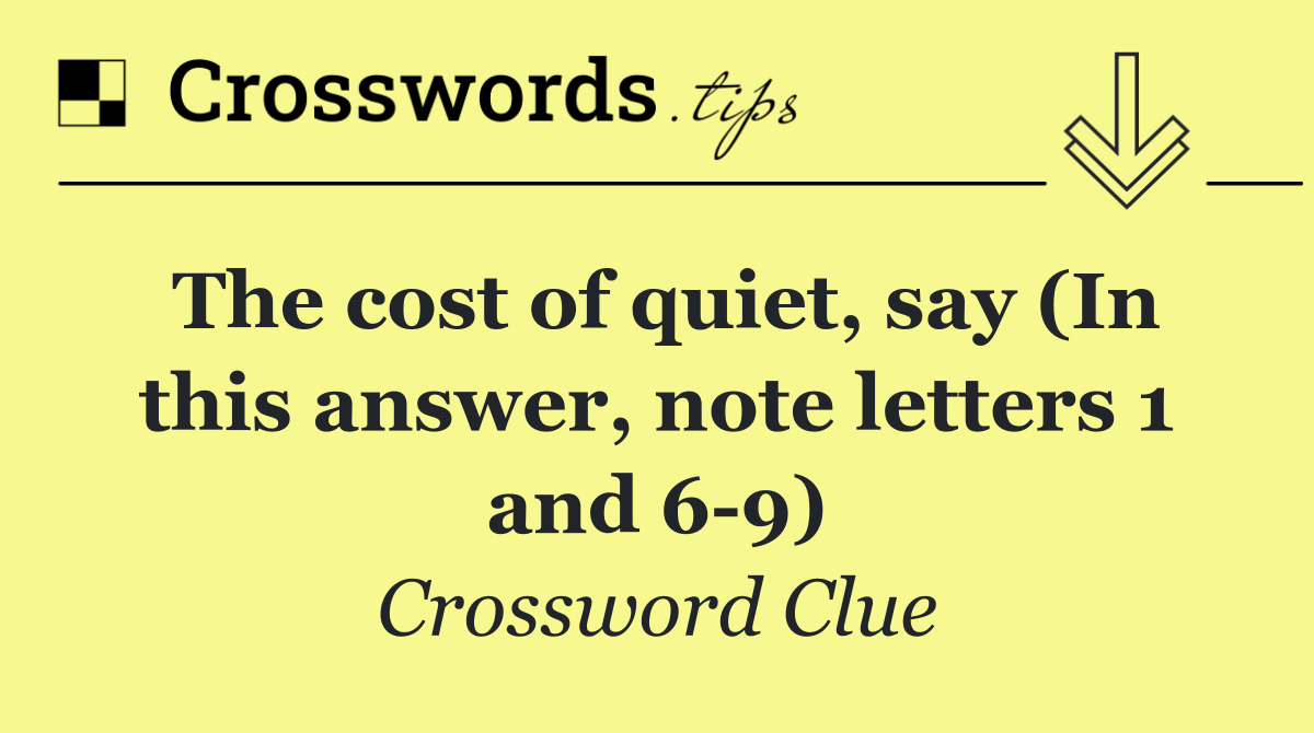 The cost of quiet, say (In this answer, note letters 1 and 6 9)