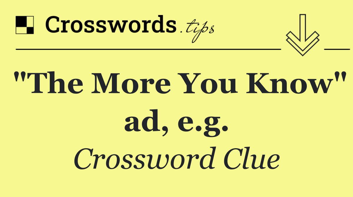 "The More You Know" ad, e.g.