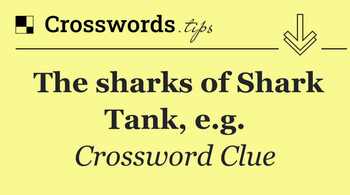 The sharks of Shark Tank, e.g.