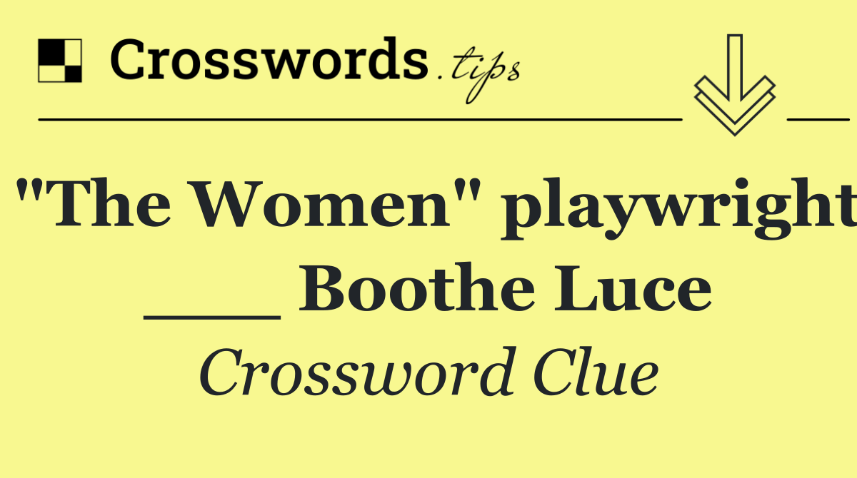 "The Women" playwright ___ Boothe Luce