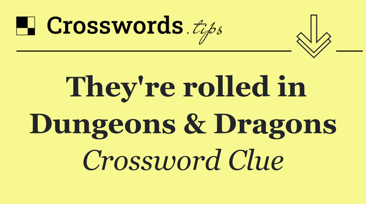 They're rolled in Dungeons & Dragons