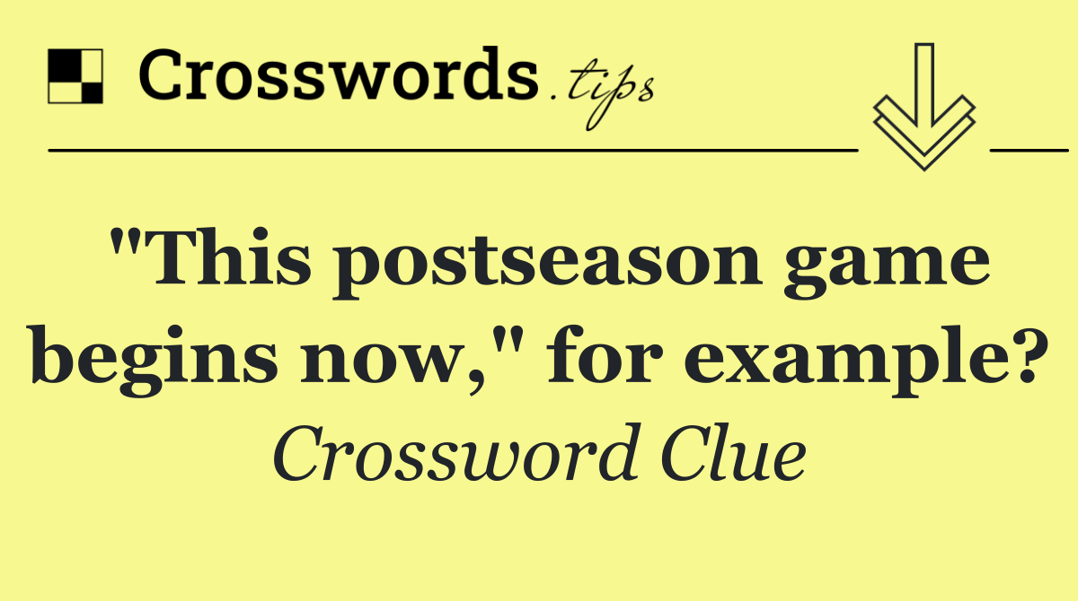 "This postseason game begins now," for example?