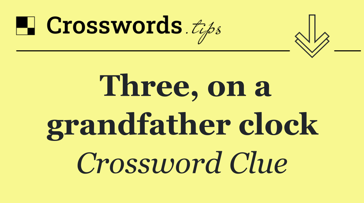 Three, on a grandfather clock