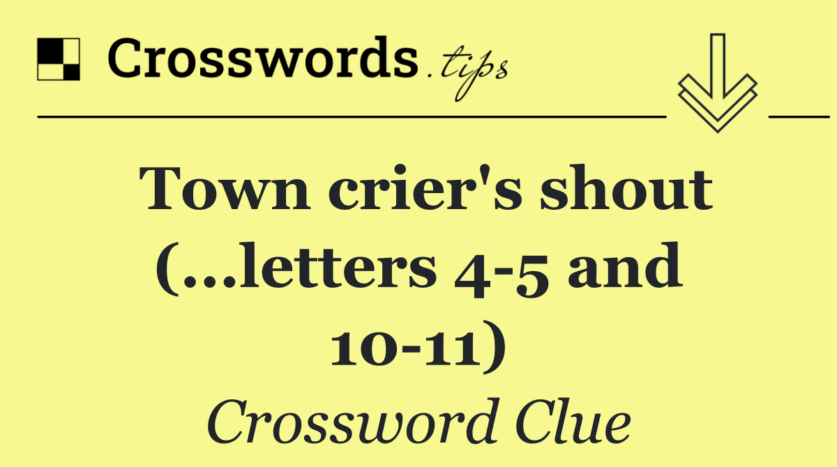 Town crier's shout (...letters 4 5 and 10 11)