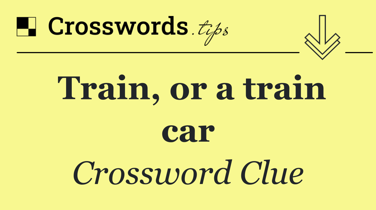 Train, or a train car