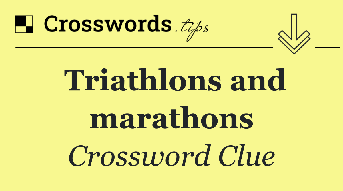 Triathlons and marathons