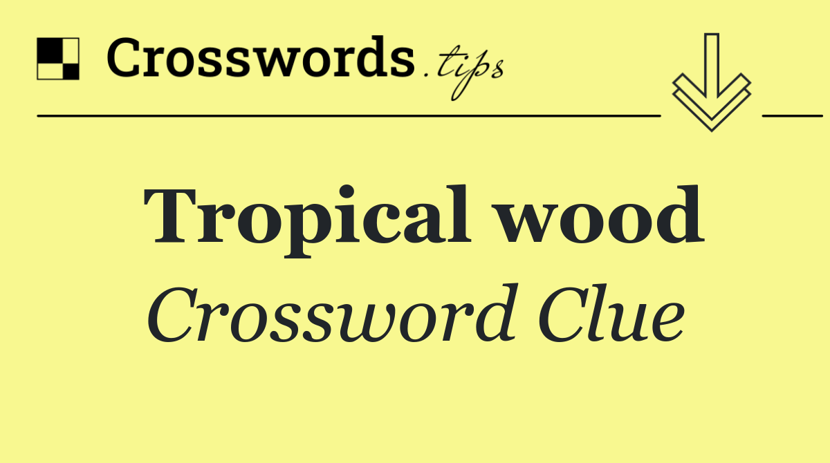 Tropical wood