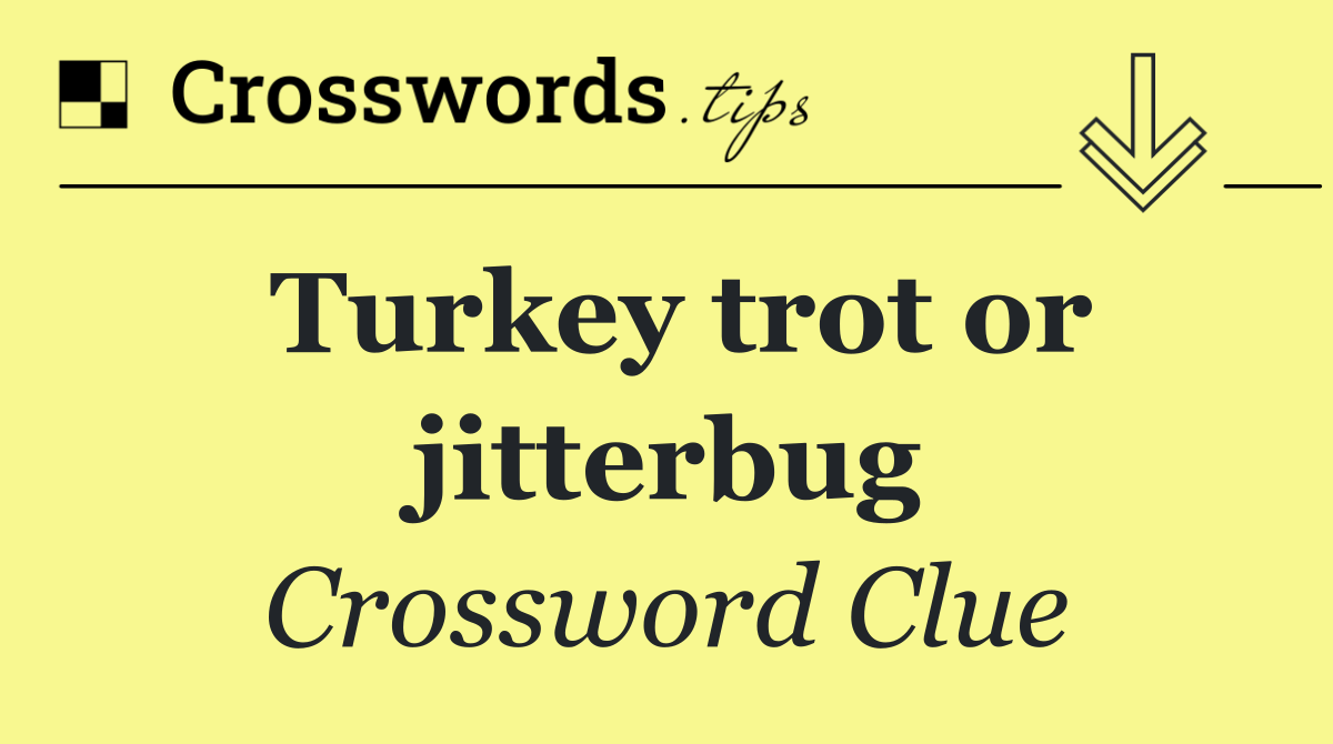 Turkey trot or jitterbug