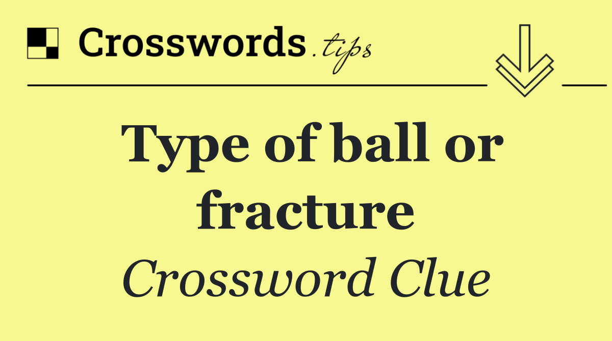 Type of ball or fracture