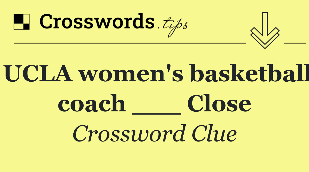 UCLA women's basketball coach ___ Close