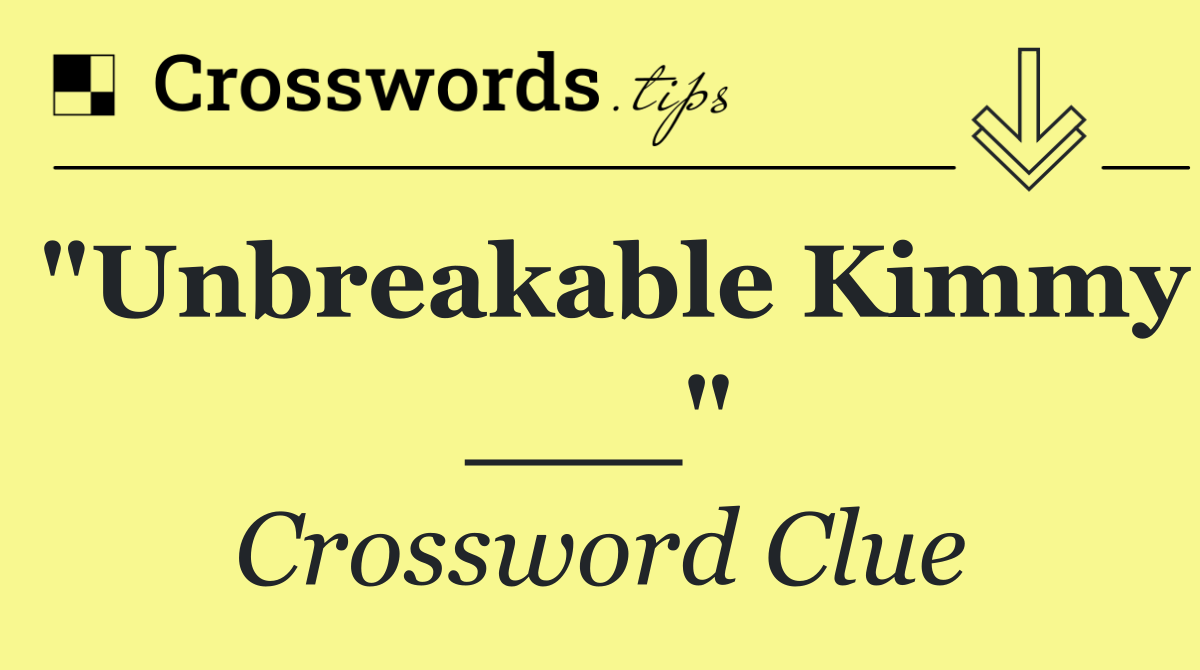 "Unbreakable Kimmy ___"