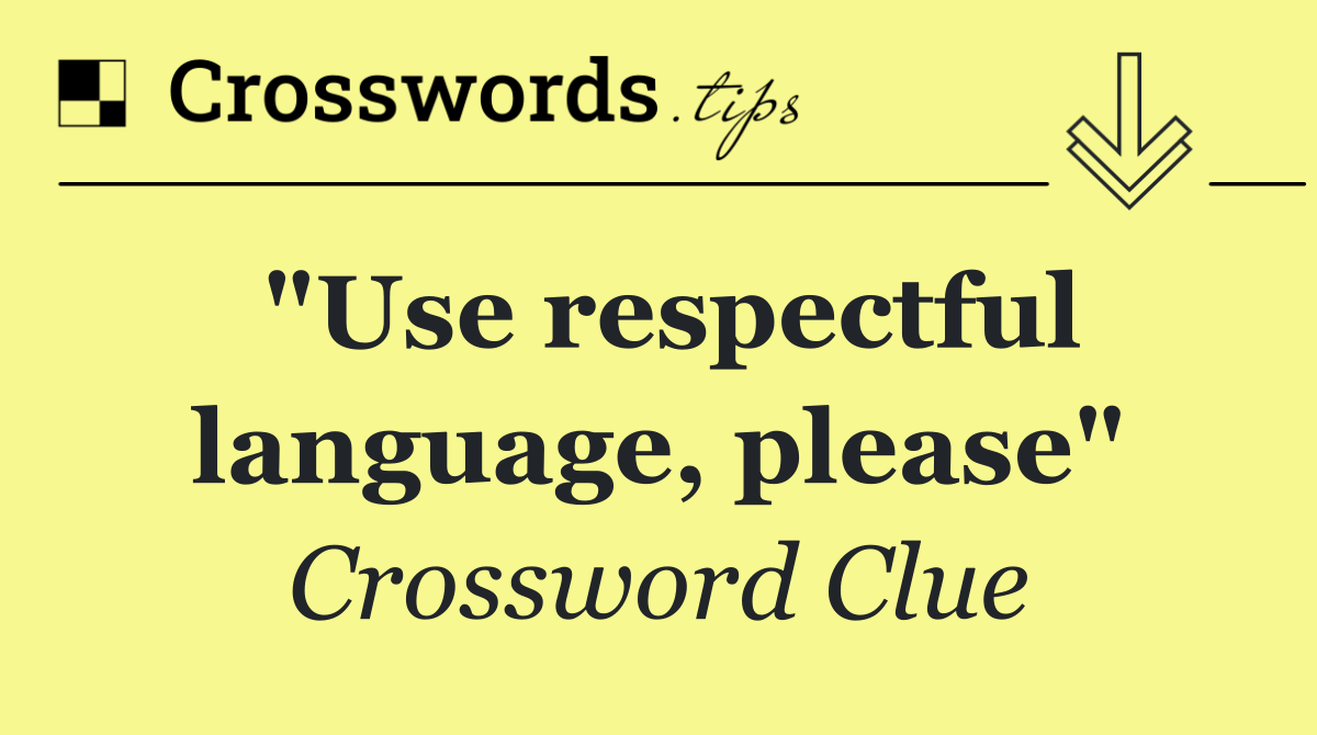 "Use respectful language, please"