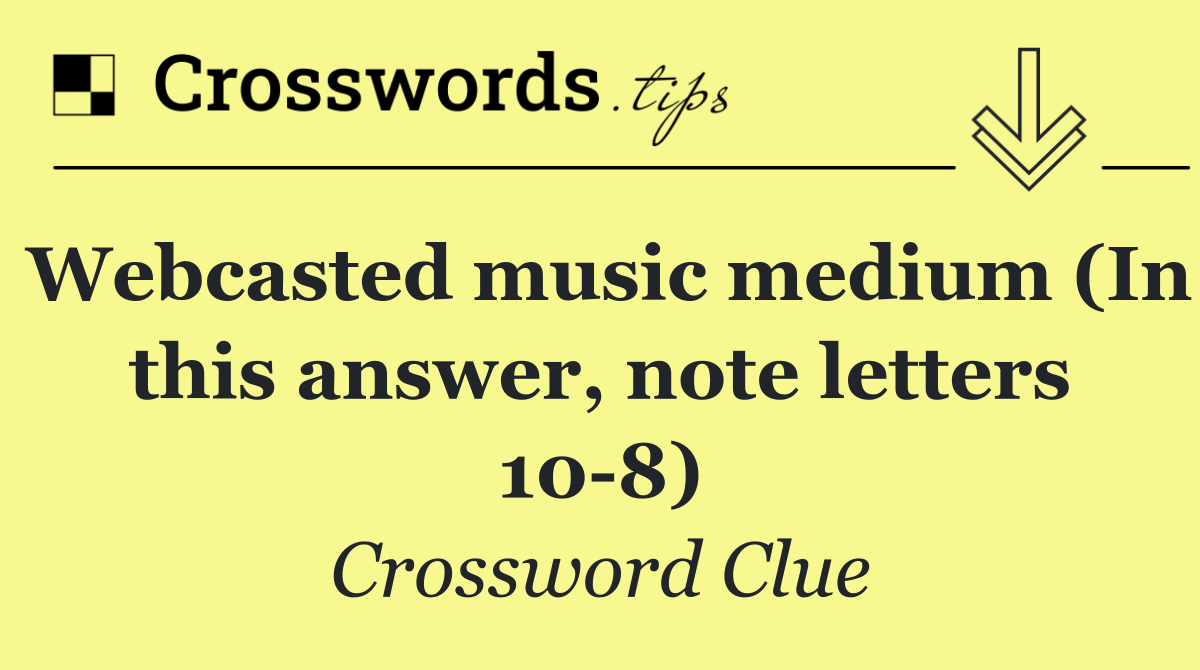 Webcasted music medium (In this answer, note letters 10 8)