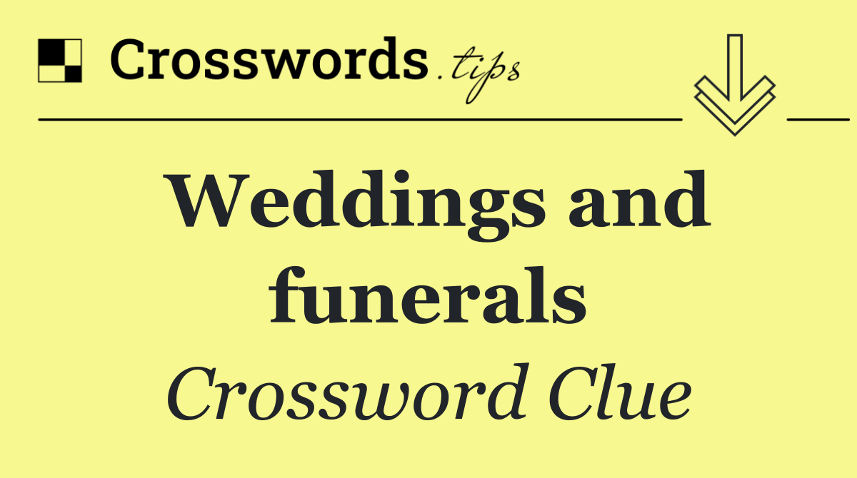 Weddings and funerals