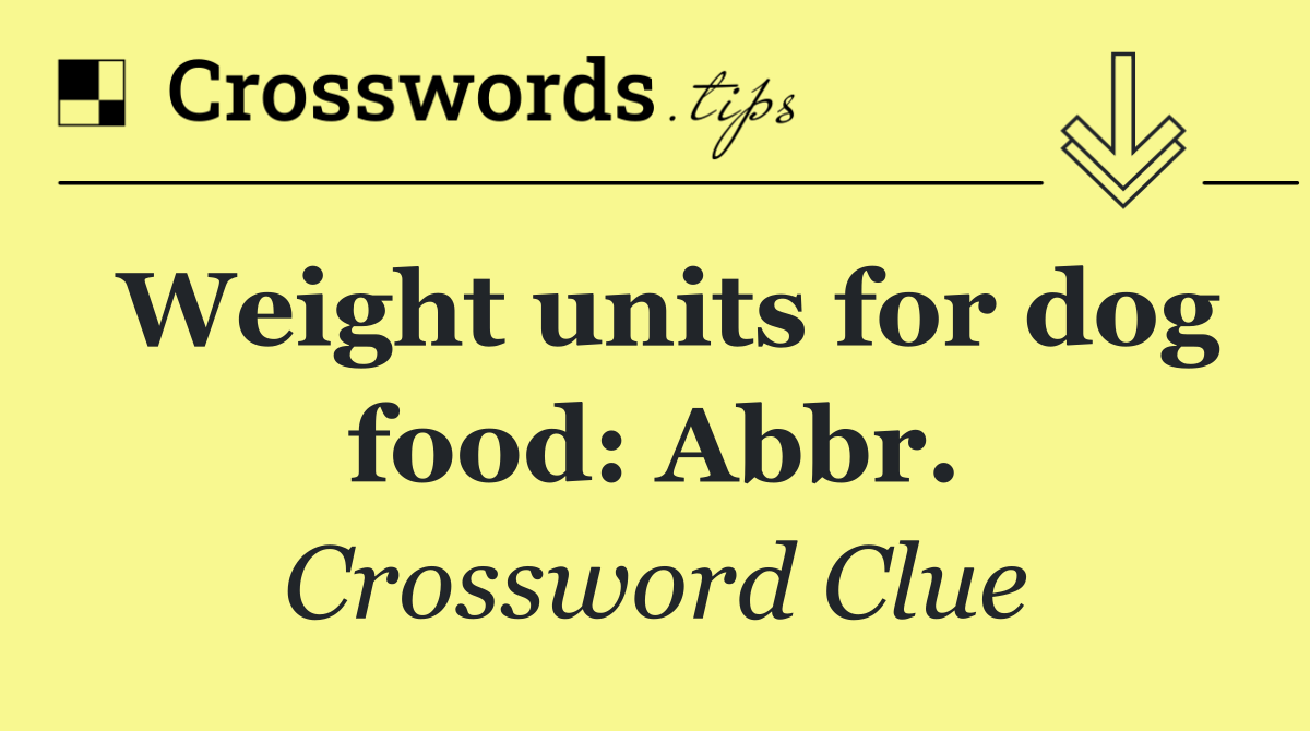 Weight units for dog food: Abbr.