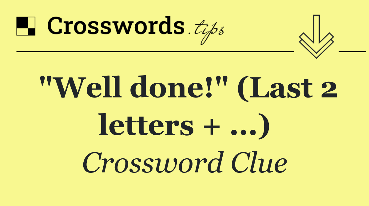 "Well done!" (Last 2 letters + ...)