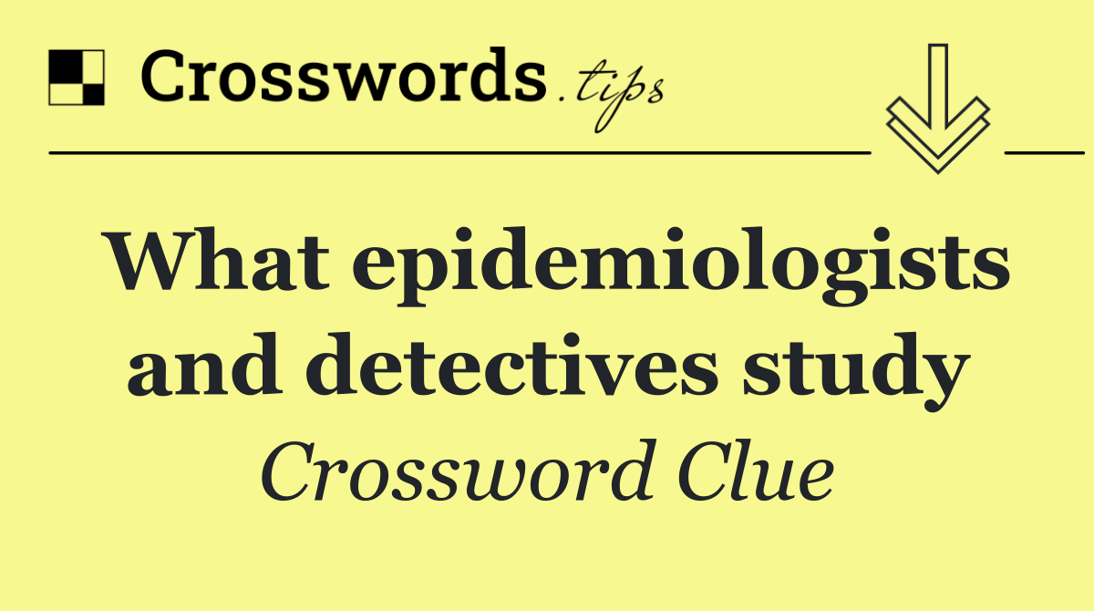 What epidemiologists and detectives study