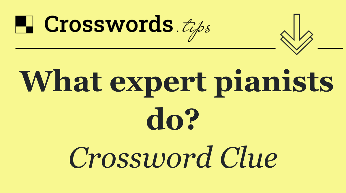 What expert pianists do?