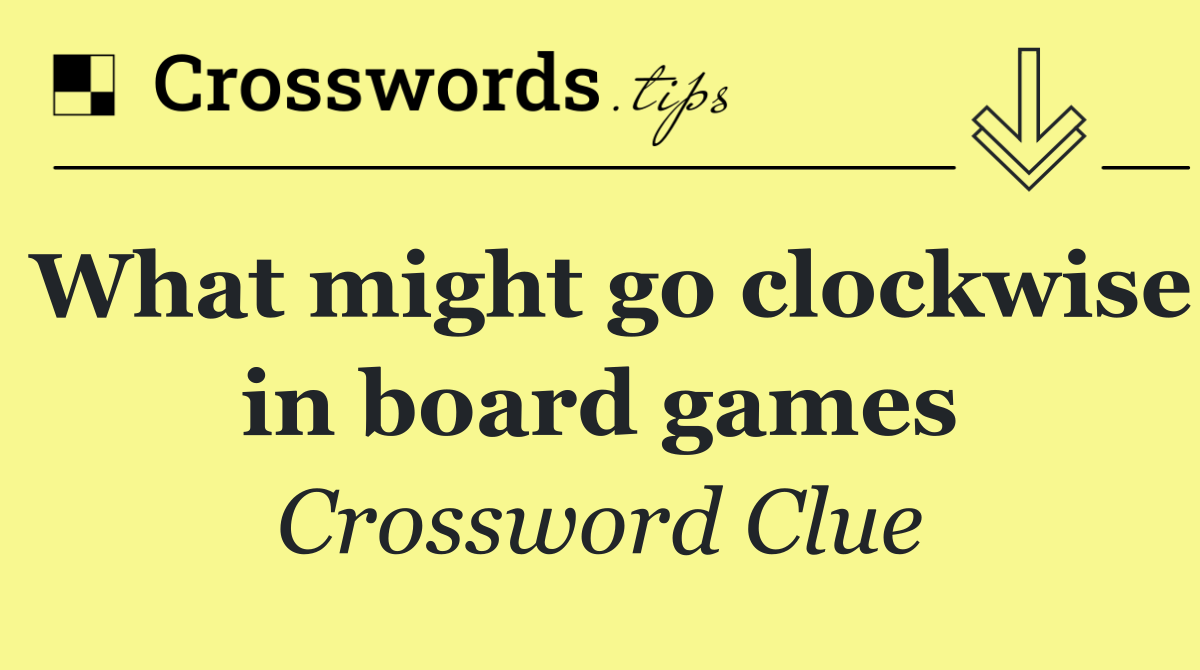 What might go clockwise in board games