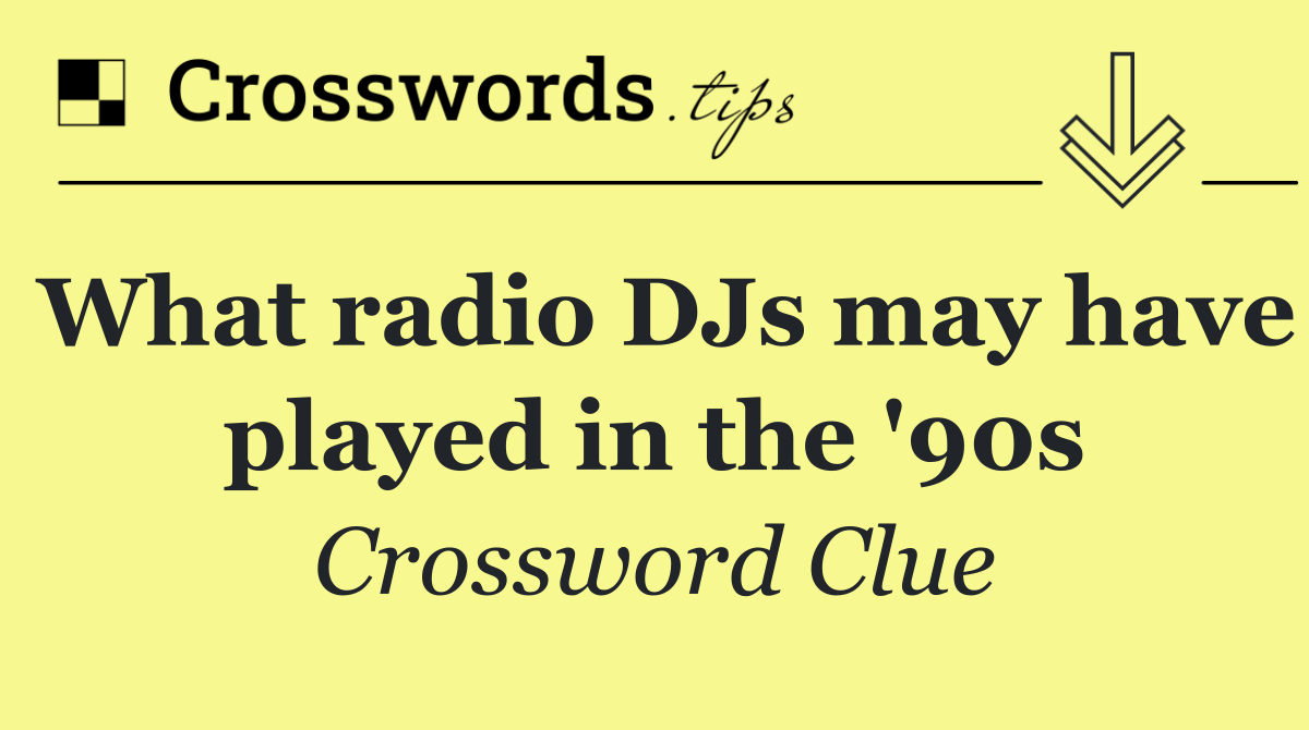 What radio DJs may have played in the '90s