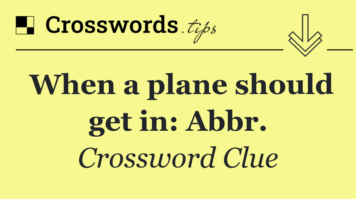 When a plane should get in: Abbr.