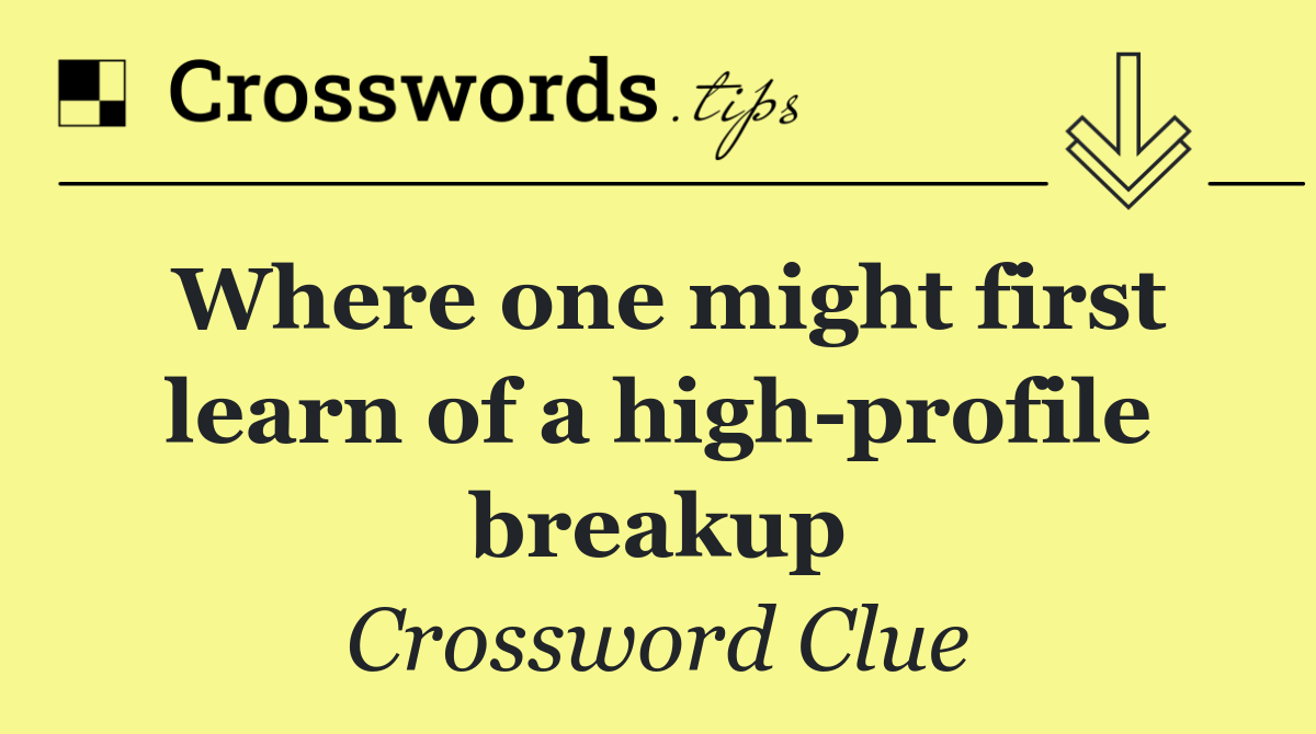 Where one might first learn of a high profile breakup