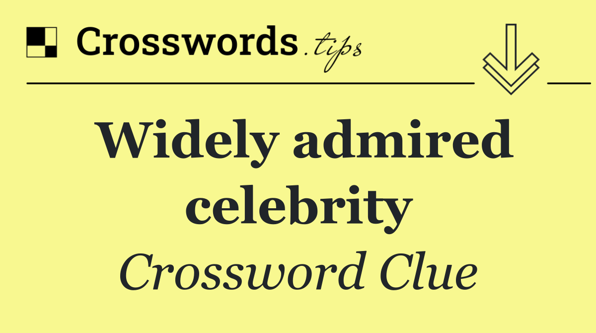 Widely admired celebrity