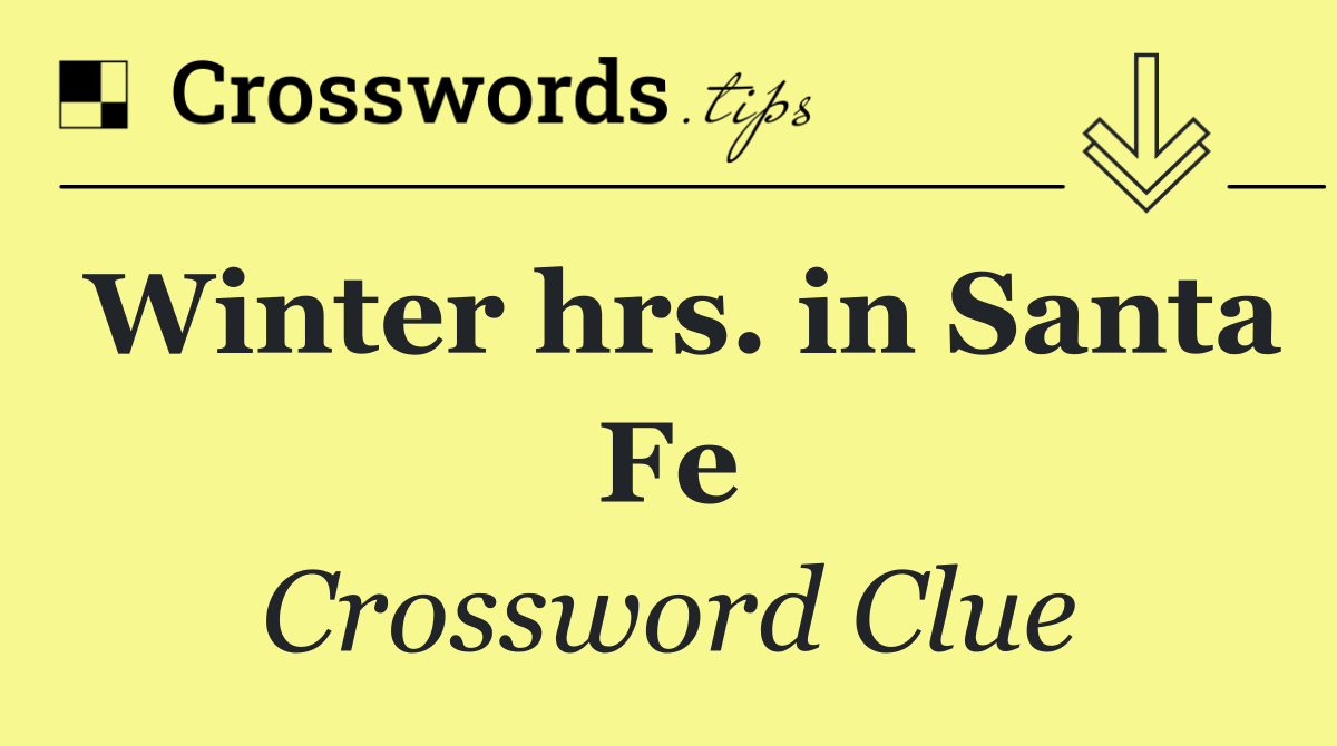 Winter hrs. in Santa Fe