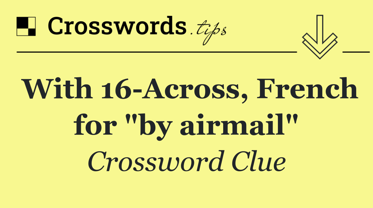 With 16 Across, French for "by airmail"