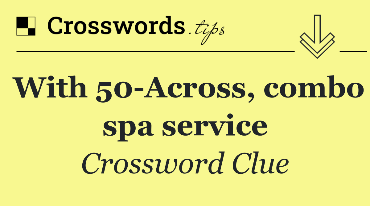 With 50 Across, combo spa service