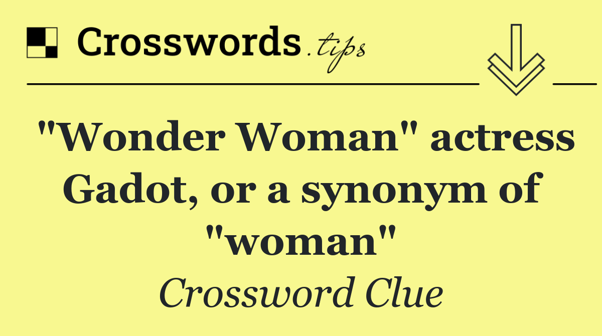 "Wonder Woman" actress Gadot, or a synonym of "woman"