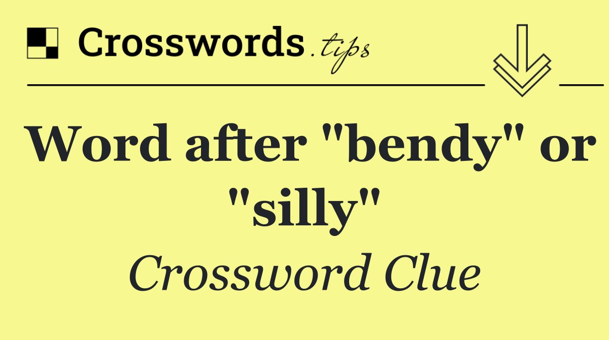Word after "bendy" or "silly"